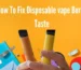 How to make disposable vape not taste burnt