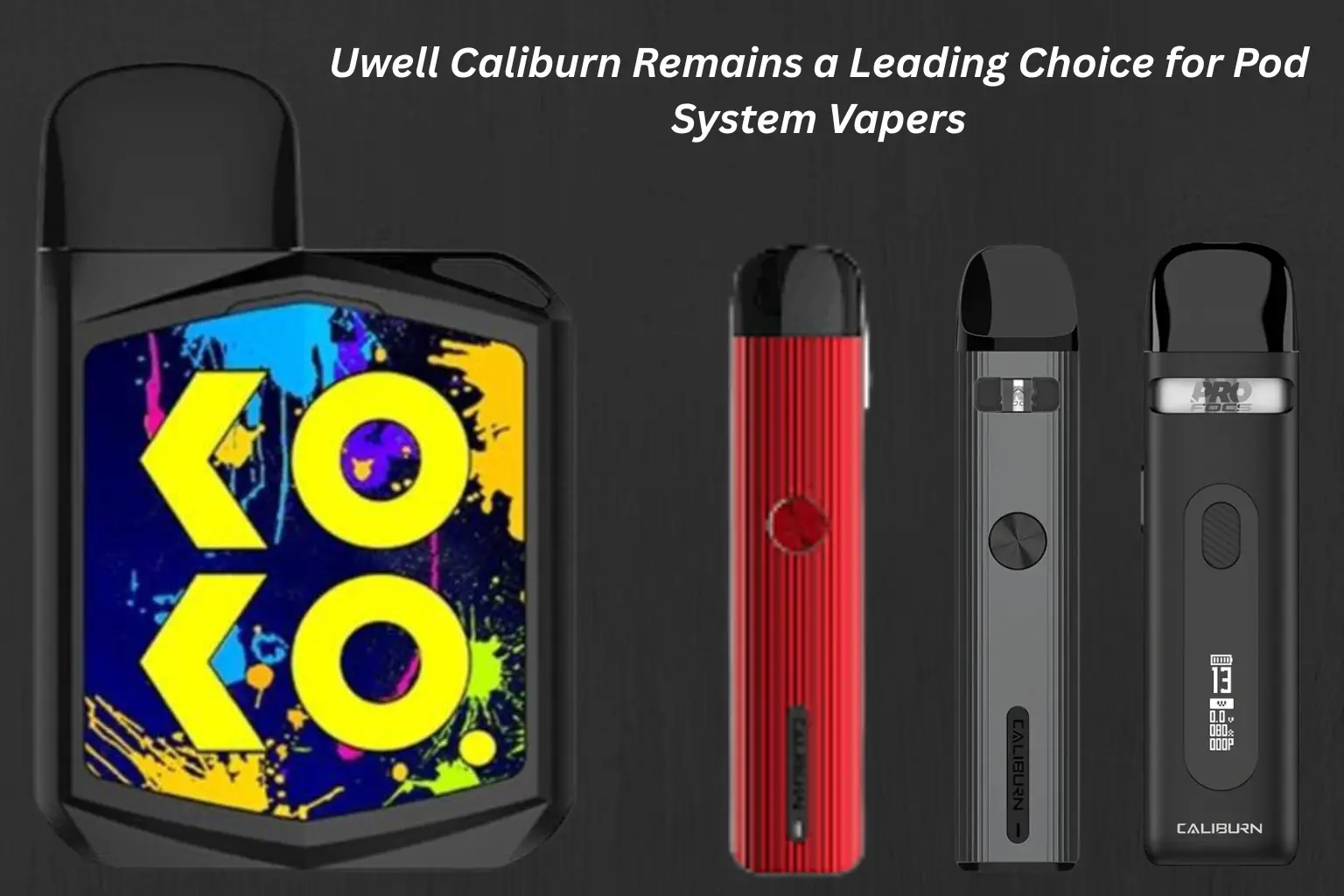Why the Uwell Caliburn Remains a Leading Choice for Pod System Vapers